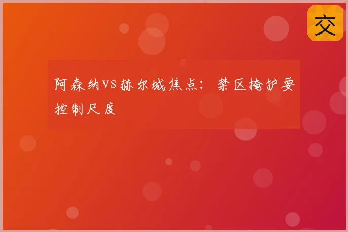 阿森纳vs赫尔城焦点：禁区掩护要控制尺度