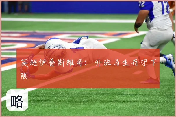 英超伊普斯维奇：升班马生存守下限