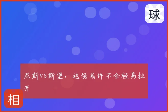 尼斯vs斯堡,这场或许不会轻易拉开