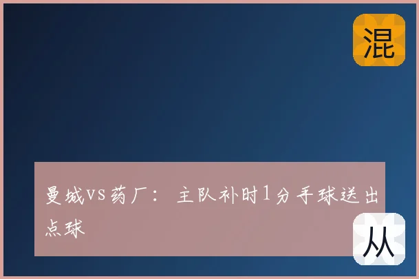 曼城vs药厂:主队补时1分手球送出点球